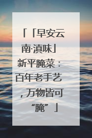 「早安云南·滇味」新平腌菜：百年老手艺，万物皆可“腌”