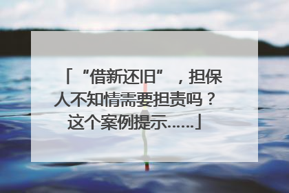 “借新还旧”，担保人不知情需要担责吗？这个案例提示……