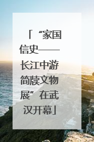 “家国信史——长江中游简牍文物展”在武汉开幕