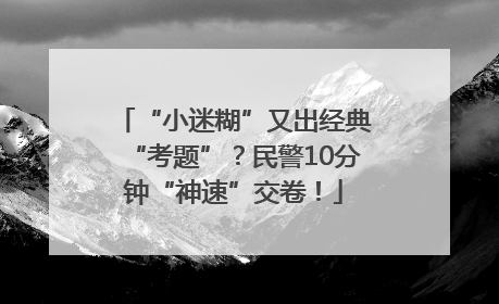 “小迷糊”又出经典“考题”？民警10分钟“神速”交卷！