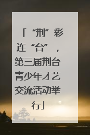 “荆”彩连“台”，第三届荆台青少年才艺交流活动举行