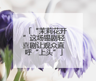 “茉莉花开”这场锡剧轻喜剧让观众直呼“上头”