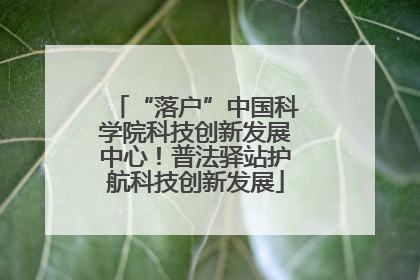“落户”中国科学院科技创新发展中心！普法驿站护航科技创新发展