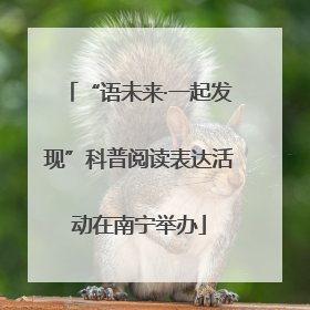 “语未来·一起发现”科普阅读表达活动在南宁举办