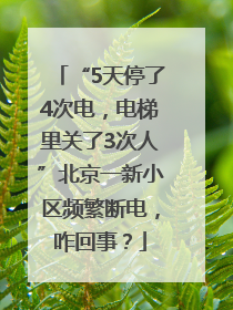 “5天停了4次电，电梯里关了3次人”北京一新小区频繁断电，咋回事？