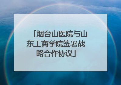 烟台山医院与山东工商学院签署战略合作协议
