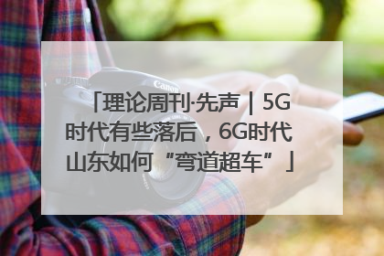 理论周刊·先声｜5G时代有些落后，6G时代山东如何“弯道超车”