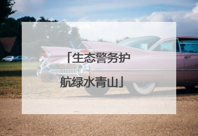 生态警务护航绿水青山