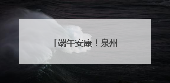 端午安康！泉州人的端午这样过