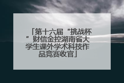 第十六届“挑战杯”财信金控湖南省大学生课外学术科技作品竞赛收官