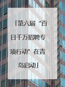 第六届“百日千万招聘专项行动”在青岛启动