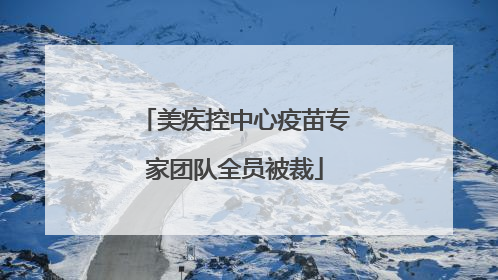 美疾控中心疫苗专家团队全员被裁