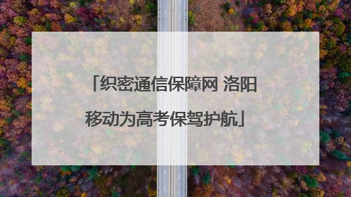 织密通信保障网 洛阳移动为高考保驾护航