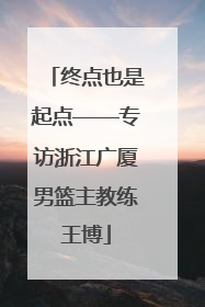 终点也是起点——专访浙江广厦男篮主教练王博