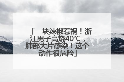 一块辣椒惹祸！浙江男子高烧40℃，肺部大片感染！这个动作很危险