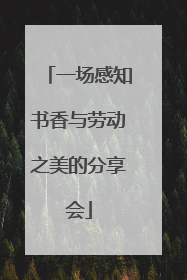 一场感知书香与劳动之美的分享会