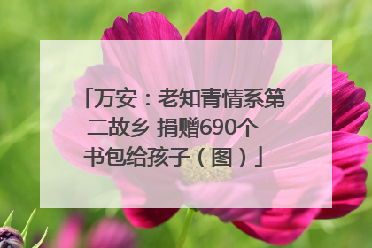 万安：老知青情系第二故乡 捐赠690个书包给孩子（图）