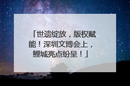 世遗绽放，版权赋能！深圳文博会上，鲤城亮点纷呈！