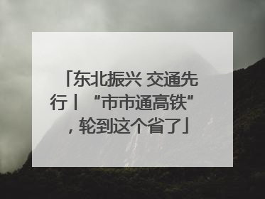 东北振兴 交通先行丨“市市通高铁”，轮到这个省了