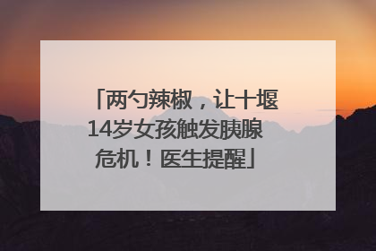 两勺辣椒，让十堰14岁女孩触发胰腺危机！医生提醒