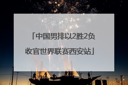 中国男排以2胜2负收官世界联赛西安站