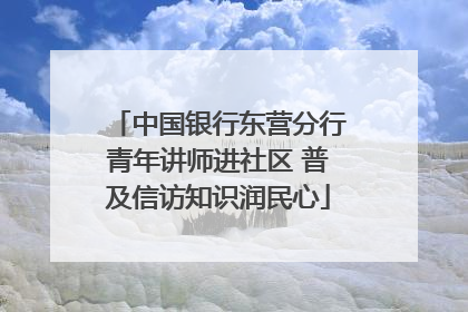 中国银行东营分行青年讲师进社区 普及信访知识润民心