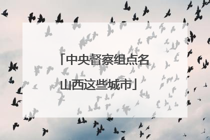 中央督察组点名山西这些城市