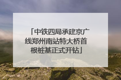 中铁四局承建京广线郑州南站特大桥首根桩基正式开钻