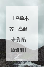 乌鲁木齐：高温来袭 酷热难耐