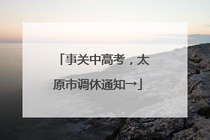 事关中高考，太原市调休通知→