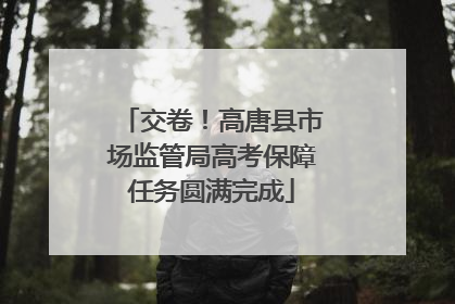 交卷！高唐县市场监管局高考保障任务圆满完成
