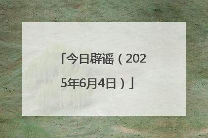 今日辟谣（2025年6月4日）