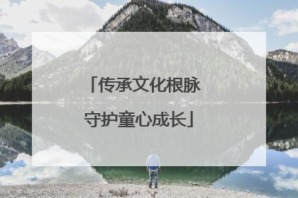 传承文化根脉 守护童心成长