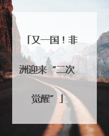 又一国！非洲迎来“二次觉醒”