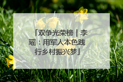 双争光荣榜｜李瑶：用军人本色践行乡村振兴梦