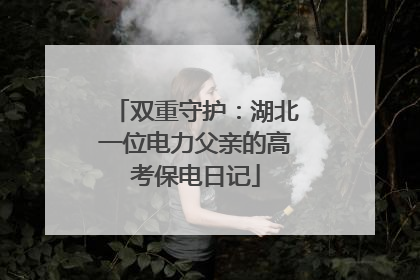 双重守护：湖北一位电力父亲的高考保电日记