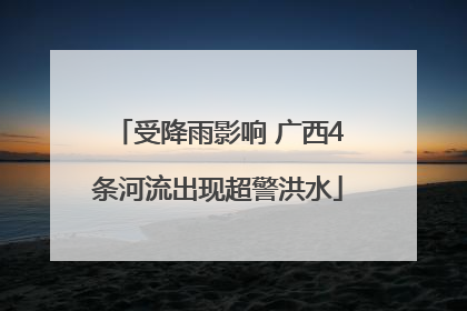 受降雨影响 广西4条河流出现超警洪水