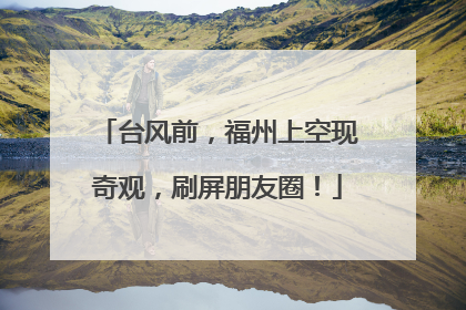 台风前，福州上空现奇观，刷屏朋友圈！