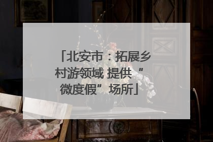 北安市：拓展乡村游领域 提供“微度假”场所