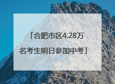 合肥市区4.28万名考生明日参加中考