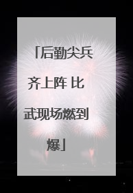 后勤尖兵齐上阵 比武现场燃到爆