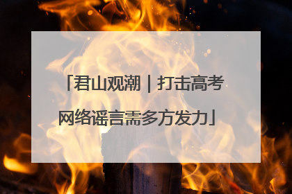 君山观潮｜打击高考网络谣言需多方发力