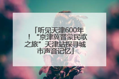 听见天津600年！“京津冀晋蒙民歌之旅”天津站探寻城市声音记忆