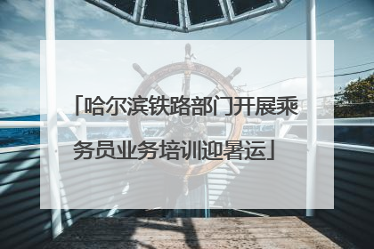 哈尔滨铁路部门开展乘务员业务培训迎暑运