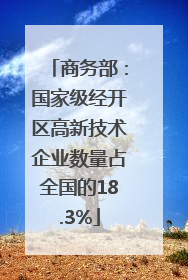 商务部：国家级经开区高新技术企业数量占全国的18.3%