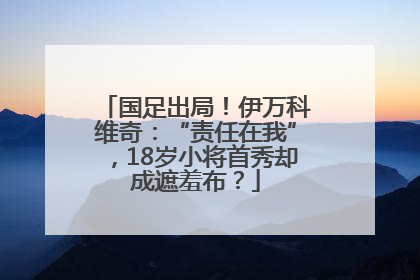 国足出局！伊万科维奇：“责任在我”，18岁小将首秀却成遮羞布？