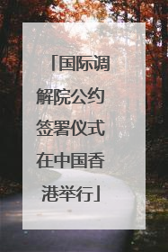 国际调解院公约签署仪式在中国香港举行