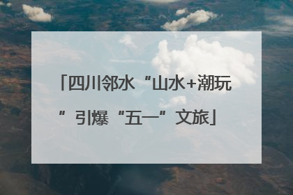 四川邻水“山水+潮玩”引爆“五一”文旅