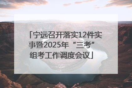 宁远召开落实12件实事暨2025年“三考”组考工作调度会议