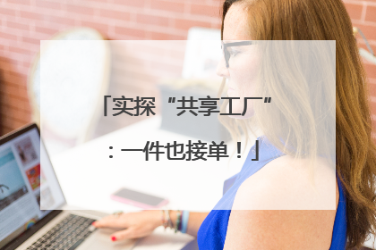 实探“共享工厂”：一件也接单！